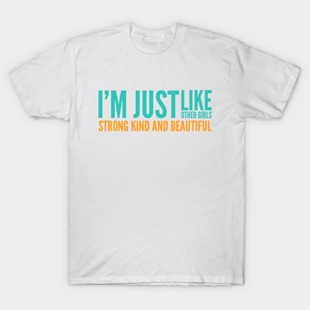 I'm just Like other girls Strong Kind and Beautiful T-Shirt by BoogieCreates